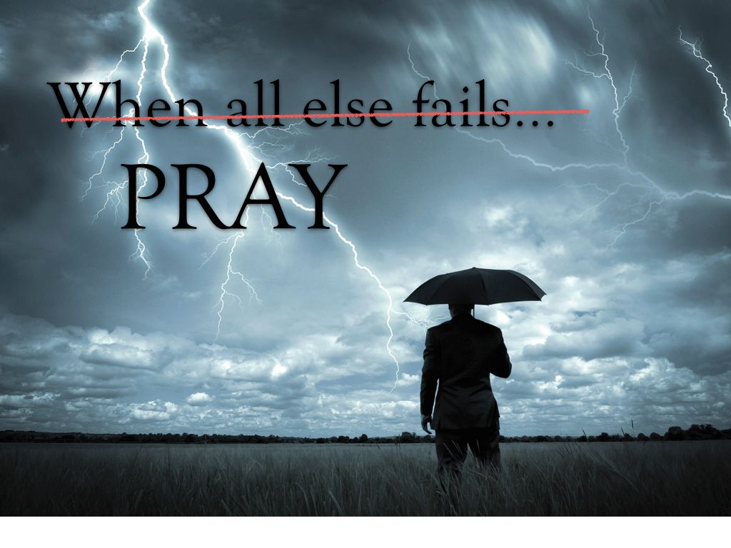 When all else fails...Pray